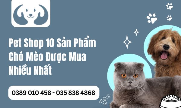 Pet Shop 10 Sản Phẩm Chó Mèo Được Mua Nhiều Nhất