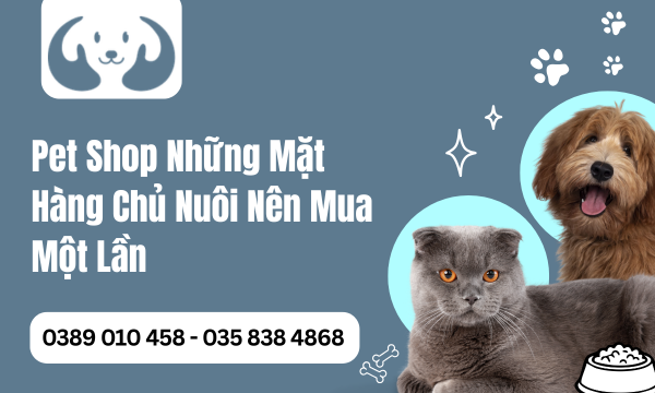 Pet Shop Những Mặt Hàng Chủ Nuôi Nên Mua Một Lần