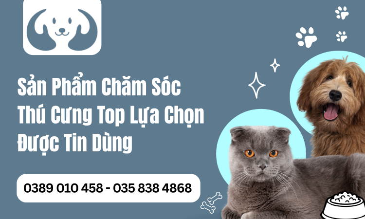 Sản Phẩm Chăm Sóc Thú Cưng Top Lựa Chọn Được Tin Dùng
